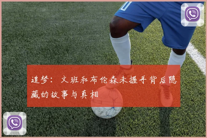 追梦：文班和布伦森未握手背后隐藏的故事与真相
