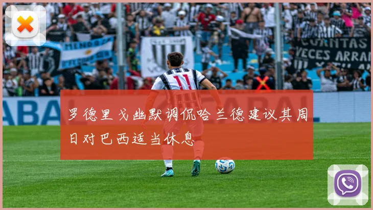 罗德里戈幽默调侃哈兰德建议其周日对巴西适当休息