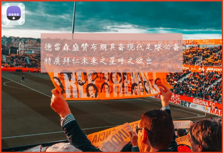 德雷森盛赞布朗具备现代足球必备特质拜仁未来之星呼之欲出